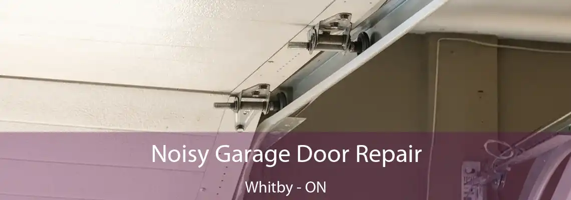 Noisy Garage Door Repair Whitby - ON